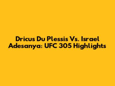 Dricus Du Plessis Vs. Israel Adesanya: UFC 305 Highlights