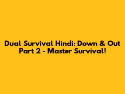 Dual Survival Hindi: Down & Out Part 2 - Master Survival!