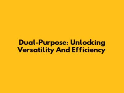 Dual-Purpose: Unlocking Versatility And Efficiency