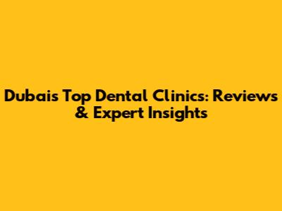 Dubai's Top Dental Clinics: Reviews & Expert Insights