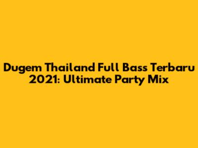 Dugem Thailand Full Bass Terbaru 2021: Ultimate Party Mix