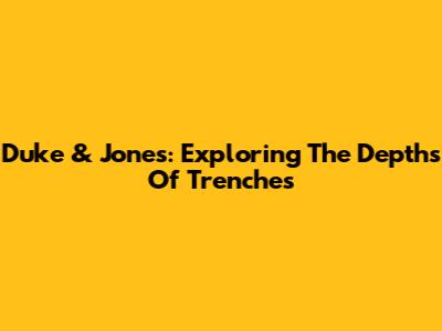 Duke & Jones: Exploring The Depths Of Trenches