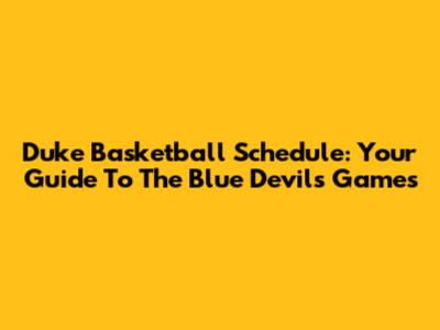 Duke Basketball Schedule: Your Guide To The Blue Devils' Games