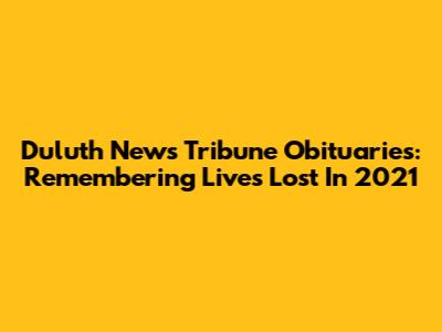 Duluth News Tribune Obituaries: Remembering Lives Lost In 2021