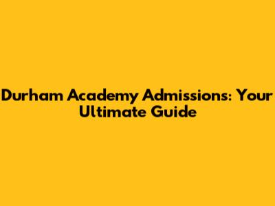 Durham Academy Admissions: Your Ultimate Guide