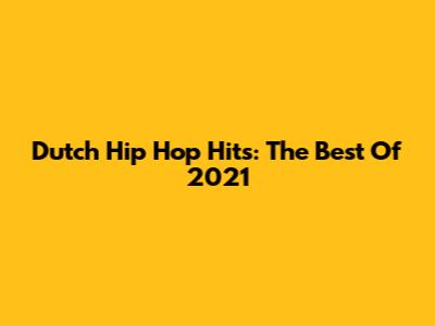 Dutch Hip Hop Hits: The Best Of 2021