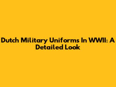 Dutch Military Uniforms In WWII: A Detailed Look