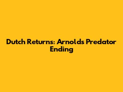 Dutch Returns: Arnold's Predator Ending