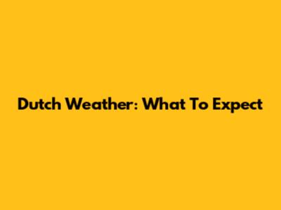 Dutch Weather: What To Expect