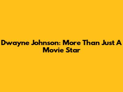Dwayne Johnson: More Than Just A Movie Star