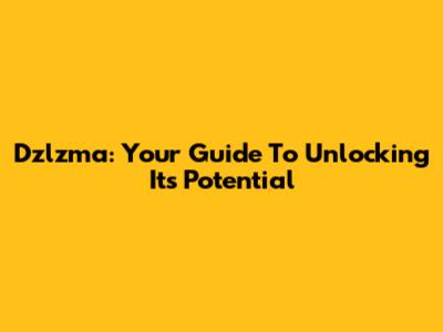 Dzlzma: Your Guide To Unlocking Its Potential