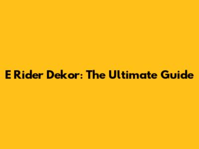 E Rider Dekor: The Ultimate Guide