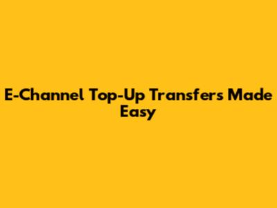 E-Channel Top-Up Transfers Made Easy