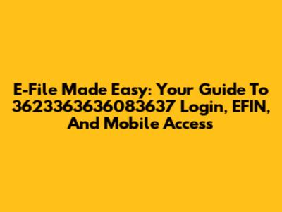 E-File Made Easy: Your Guide To 3623363636083637 Login, EFIN, And Mobile Access