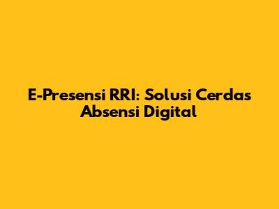 E-Presensi RRI: Solusi Cerdas Absensi Digital