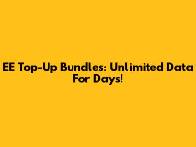 EE Top-Up Bundles: Unlimited Data For Days!