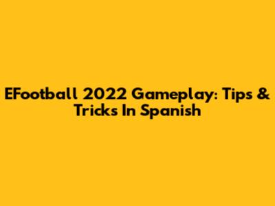 EFootball 2022 Gameplay: Tips & Tricks In Spanish