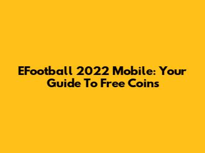 EFootball 2022 Mobile: Your Guide To Free Coins