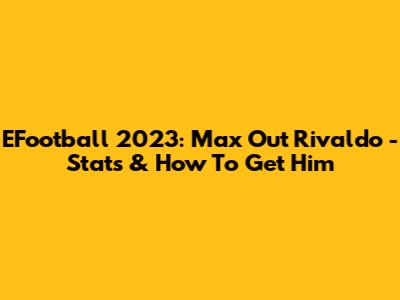 EFootball 2023: Max Out Rivaldo - Stats & How To Get Him