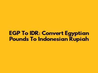 EGP To IDR: Convert Egyptian Pounds To Indonesian Rupiah