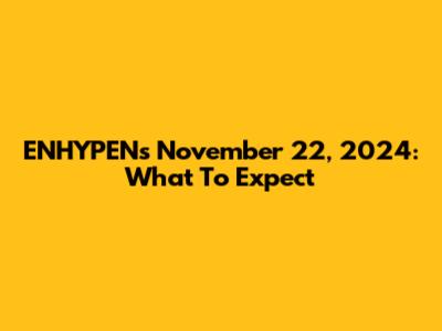 ENHYPEN's November 22, 2024: What To Expect