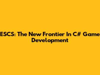 ESCS: The New Frontier In C# Game Development