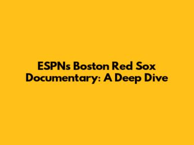 ESPN's Boston Red Sox Documentary: A Deep Dive