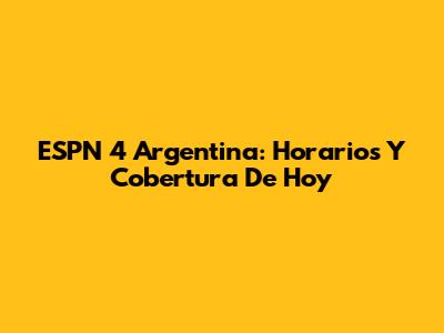ESPN 4 Argentina: Horarios Y Cobertura De Hoy