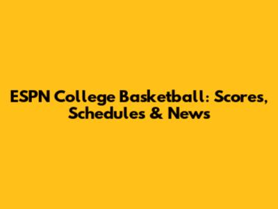 ESPN College Basketball: Scores, Schedules & News