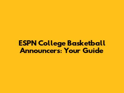 ESPN College Basketball Announcers: Your Guide