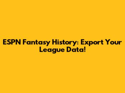 ESPN Fantasy History: Export Your League Data!