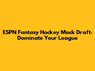 ESPN Fantasy Hockey Mock Draft: Dominate Your League