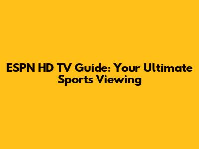 ESPN HD TV Guide: Your Ultimate Sports Viewing