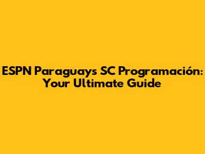 ESPN Paraguay's SC Programación: Your Ultimate Guide