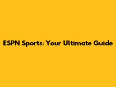 ESPN Sports: Your Ultimate Guide