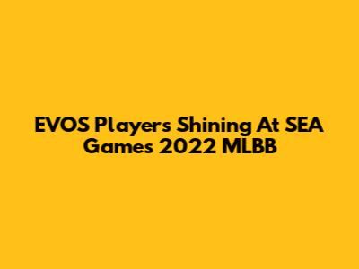 EVOS Players Shining At SEA Games 2022 MLBB