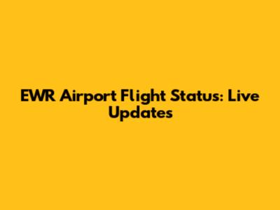 EWR Airport Flight Status: Live Updates