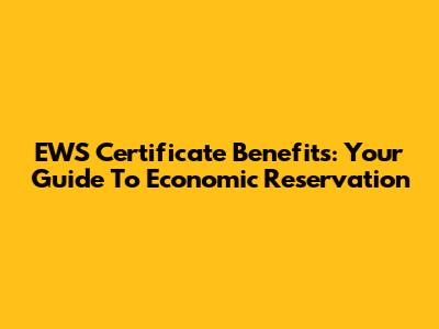 EWS Certificate Benefits: Your Guide To Economic Reservation