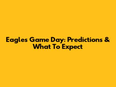 Eagles Game Day: Predictions & What To Expect