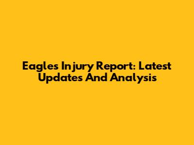 Eagles Injury Report: Latest Updates And Analysis