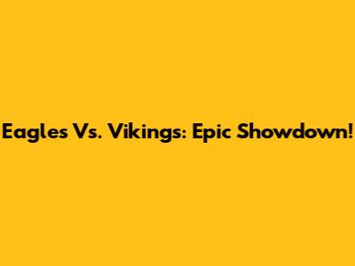 Eagles Vs. Vikings: Epic Showdown!
