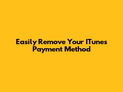 Easily Remove Your ITunes Payment Method