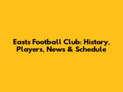 Easts Football Club: History, Players, News & Schedule
