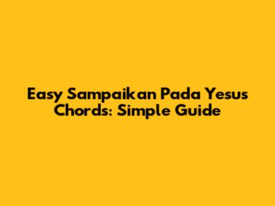 Easy "Sampaikan Pada Yesus" Chords: Simple Guide