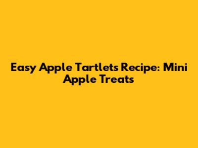 Easy Apple Tartlets Recipe: Mini Apple Treats