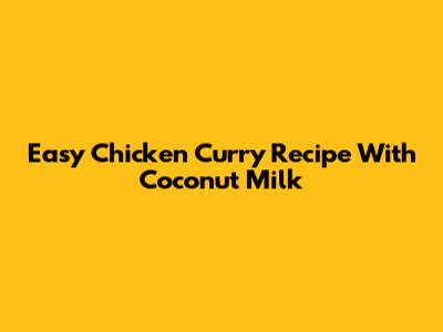 Easy Chicken Curry Recipe With Coconut Milk