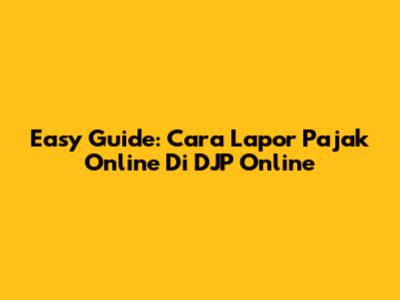 Easy Guide: Cara Lapor Pajak Online Di DJP Online