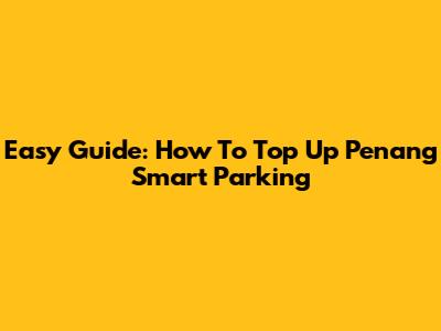 Easy Guide: How To Top Up Penang Smart Parking