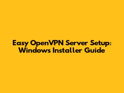 Easy OpenVPN Server Setup: Windows Installer Guide