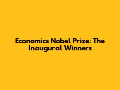 Economics Nobel Prize: The Inaugural Winners